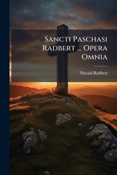 Paperback Sancti Paschasi Radbert ... Opera Omnia: Juxta Editiones Sirmondi, Mabilloni, Martenii Recognita Et Diligentissime Emendata... [Latin] Book