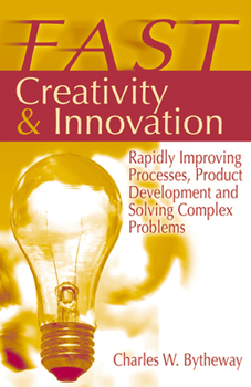 Hardcover Fast Creativity & Innovation: Rapidly Improving Processes, Product Development and Solving Complex Problems Book