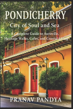PONDICHERRY City of Soul and Sea: A Complete Guide to Auroville, Heritage Walks, Cafés, and Coastal Living