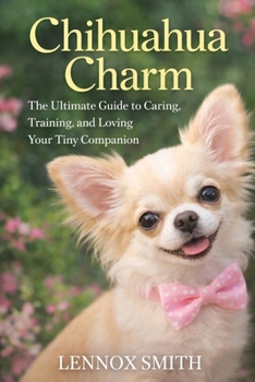 Paperback Chihuahua Charm: The Ultimate Guide to Caring, Training, and Loving Your Tiny Companion Book