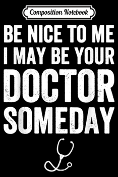 Paperback Composition Notebook: Be Nice To Me I May Be Your Doctor Someday Funny Journal/Notebook Blank Lined Ruled 6x9 100 Pages Book