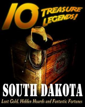 Paperback 10 Treasure Legends! South Dakota: Lost Gold, Hidden Hoards and Fantastic Fortunes Book