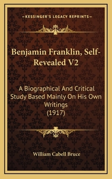 Hardcover Benjamin Franklin, Self-Revealed V2: A Biographical And Critical Study Based Mainly On His Own Writings (1917) Book