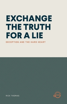 Paperback Exchange the Truth for a Lie: Deception and the Hard Heart Book