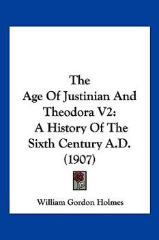 Paperback The Age Of Justinian And Theodora V2: A History Of The Sixth Century A.D. (1907) Book