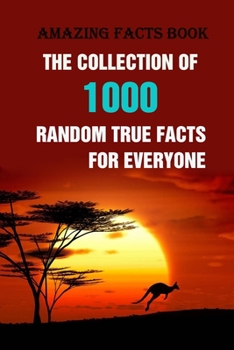 Paperback Amazing Facts Book: The Collection of 1000 Random True Facts For Everyone Book