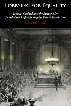 Lobbying for Equality : Jacques Godard and the Struggle for Jewish Equality During the French Revolution