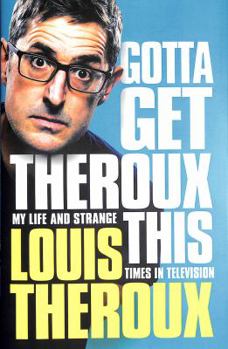 Hardcover Gotta Get Theroux This: My Life and Strange Times in Television Book