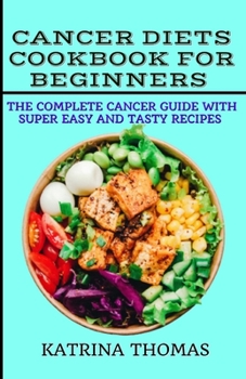 Paperback Cancer Diets Cookbook for Beginners: The complete cancer guide with super easy and tasty recipes Book