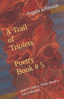 A Trail of Triolets Poetry Book # 5: Just A Little to Think About a Lot Collection