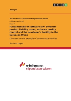 Fundamentals of software law. Software product liability issues, software quality control and the developer's liability in the European Union: Discussed on the example of autonomous vehicles