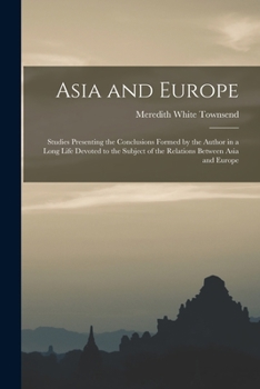 Paperback Asia and Europe; Studies Presenting the Conclusions Formed by the Author in a Long Life Devoted to the Subject of the Relations Between Asia and Europ Book