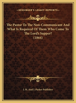 The Pastor To The Non-Communicant And What Is Required Of Them Who Come To The Lord's Supper?