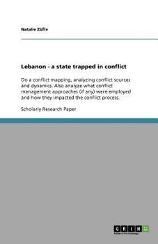 Paperback Lebanon - a state trapped in conflict: Do a conflict mapping, analyzing conflict sources and dynamics. Also analyze what conflict management approache Book