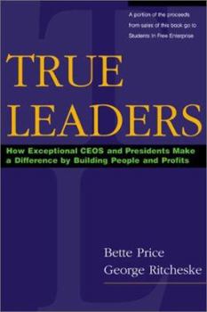 Hardcover True Leaders: How Exceptional Ceos and Presidents Make a Difference by Building People and Profits Book