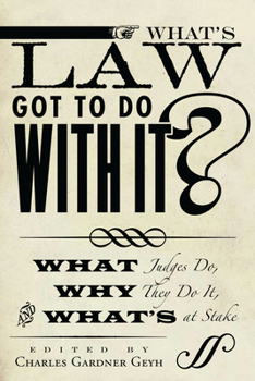 Hardcover What's Law Got to Do with It?: What Judges Do, Why They Do It, and What's at Stake Book