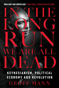 Paperback In the Long Run We Are All Dead: Keynesianism, Political Economy, and Revolution Book