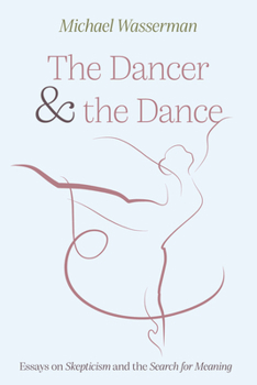 Paperback The Dancer and the Dance: Essays on Skepticism and the Search for Meaning Book