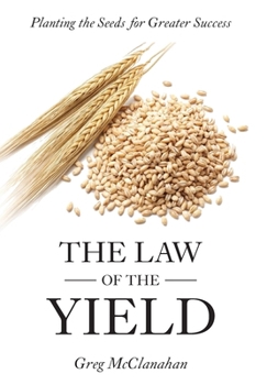 Hardcover The Law of the Yield: Planting the Seeds for Greater Success Book