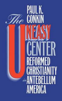 Hardcover Uneasy Center: Reformed Christianity in Antebellum America Book