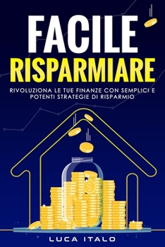 Paperback Facile Risparmiare: Rivoluziona le Tue Finanze con Semplici e Potenti Strategie di Risparmio [Italian] Book