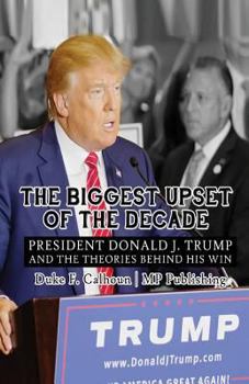 Paperback The Biggest Upset Of The Decade: President Donald J. Trump And The Theories Behind His Win Book