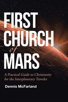 Paperback First Church of Mars: A Practical Guide to Christianity for the Interplanetary Traveler Book