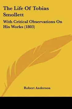 The Life of Tobias Smollett, M.D. With Critical Observations on his Works. By Robert Anderson,