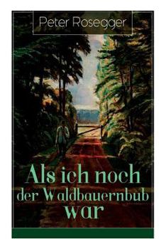 ALS Ich Noch Der Waldbauernbub War (Vollst�ndige Ausgabe)