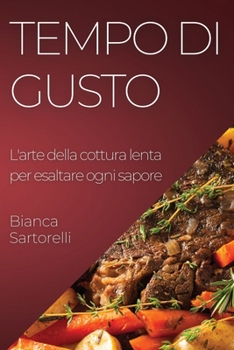 Tempo di Gusto: L'arte della cottura lenta per esaltare ogni sapore (Italian Edition)