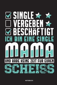 Single Vergeben Beschäftigt Ich bin eine Single Mami und habe keine Zeit für euren Scheiss - Notizbuch: Für Alleinerziehende Mütter, Single Mamis | ... & Mamas die Single Notebook (German Edition)