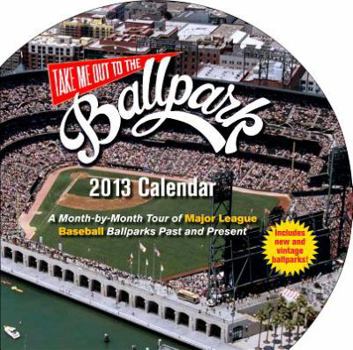 Calendar Take Me Out to the Ballpark Calendar: A Month-By-Month Tour of Major League Ballparks Past and Present Book