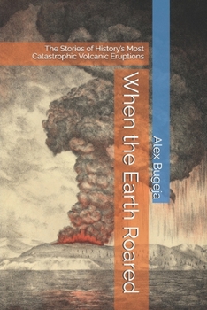 Paperback When the Earth Roared: The Stories of History's Most Catastrophic Volcanic Eruptions Book