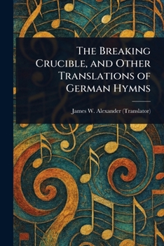 The Breaking Crucible, and Other Translations of German Hymns
