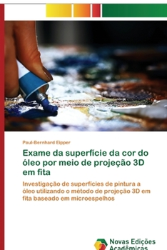 Exame da superfície da cor do óleo por meio de projeção 3D em fita: Investigação de superfícies de pintura a óleo utilizando o método de projeção 3D ... baseado em microespelhos (Portuguese Edition)