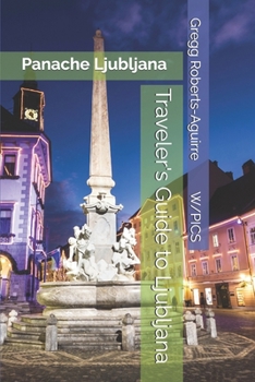 Traveler's Guide to Ljubljana: Panache Ljubljana (Panache Travel Guides with Pictures)
