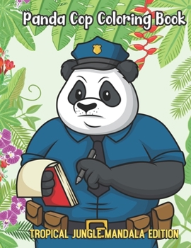 Panda Cop Coloring Book Tropical Jungle Mandala Edition: Funny Animal Jungle Coloring Book for Kids and Children of All Ages