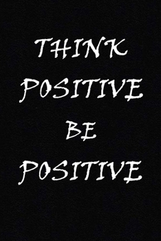 Paperback Think Positive Be Positive: (Notebook, Diary) 120 Lined Pages Inspirational Quote Notebook To Write In size 6x 9 inches (quote journal) Book