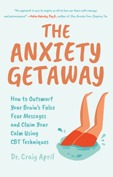 The Anxiety Getaway: How to Outsmart Your Brain’s False Fear Messages and Claim Your Calm Using Cbt Techniques; Library Edition