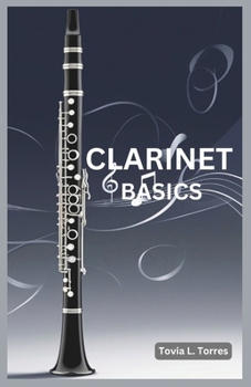 Paperback Clarinet Basics: A Comprehensive Guide for Absolute Beginners Featuring Clarinet Basics, Daily Lessons, Simple Techniques, and Easy Son Book