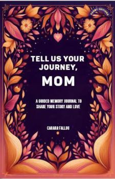 Tell Us Your Journey, Mom: A Guided Memory Journal to Share Your Story and Love