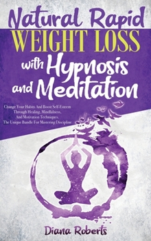 Hardcover Natural Rapid Weight Loss with Hypnosis and Meditation: Change your Habits and Boos Self-Esteem through Healing, Mindfulness, and Motivation Technique Book