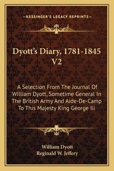 Paperback Dyott's Diary, 1781-1845 V2: A Selection From The Journal Of William Dyott, Sometime General In The British Army And Aide-De-Camp To This Majesty K Book