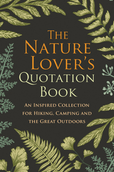 Hardcover The Nature Lover's Quotation Book: An Inspired Collection for Hiking, Camping and the Great Outdoors Book