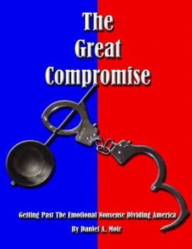 Paperback The Great Compromise: Getting Past the Emotional Nonsense Dividing America Book