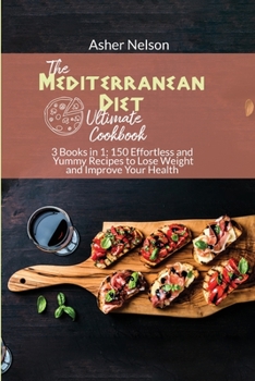 Paperback The Ultimate Mediterranean Diet Cookbook: 3 Books in 1: 150 Effortless and Yummy Recipes to Lose Weight and Improve Your Health Book