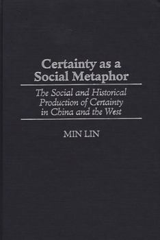 Hardcover Certainty as a Social Metaphor: The Social and Historical Production of Certainty in China and the West Book