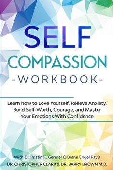 Paperback Self-Compassion Workbook: Learn how to Love Yourself, Relieve Anxiety, Build Self-Worth, Courage, and Master Your Emotions With Confidence Book