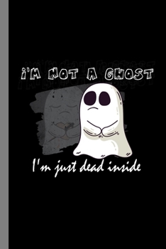 Paperback I'm Not A Ghost I'm Just Dead Inside: Ghoul Spooky Halloween Party Scary Hallows Eve All Saint's Day Celebration Gift For Celebrant And Trick Or Treat Book