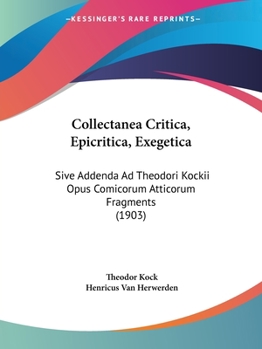 Paperback Collectanea Critica, Epicritica, Exegetica: Sive Addenda Ad Theodori Kockii Opus Comicorum Atticorum Fragments (1903) Book